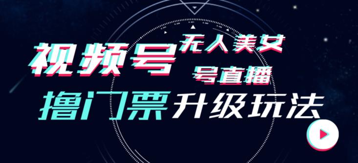 视频号美女无人直播间撸门票搭建升级玩法，日入1000+，后端转化不封号【揭秘】-轻创社