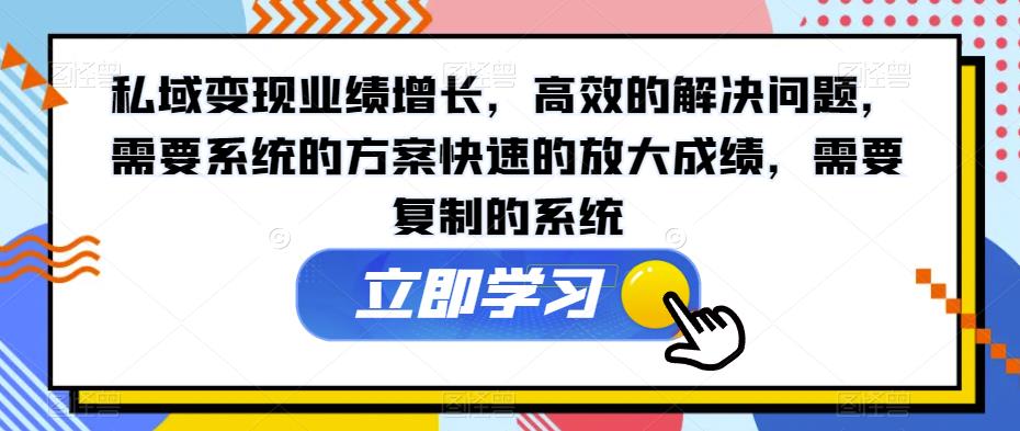 私域变现业绩增长，高效的解决问题，需要系统的方案快速的放大成绩，需要复制的系统-轻创社