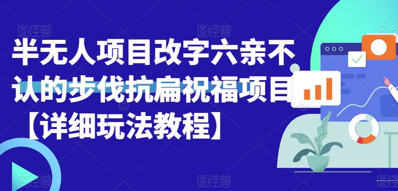 半无人直播项目，改字六亲不认的步伐抗扁祝福项目【详细玩法教程】-轻创社