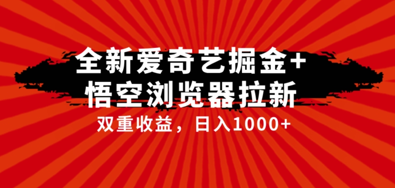 全网首发爱奇艺掘金+悟空浏览器拉新综合玩法，双重收益日入1000+-轻创社