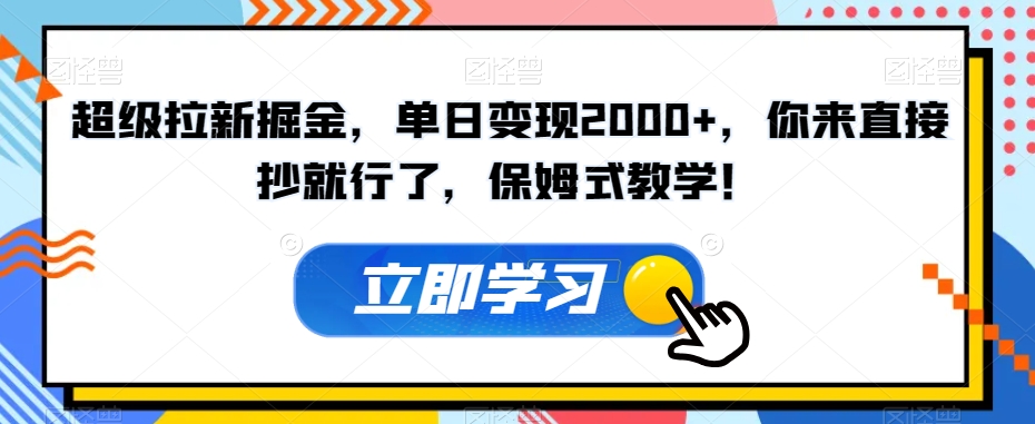 超级拉新掘金，单日变现2000+，你来直接抄就行了，保姆式教学！【揭秘】-轻创社