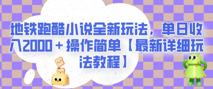 地铁跑酷小说全新玩法，单日收入2000＋操作简单【最新详细玩法教程】【揭秘】-轻创社