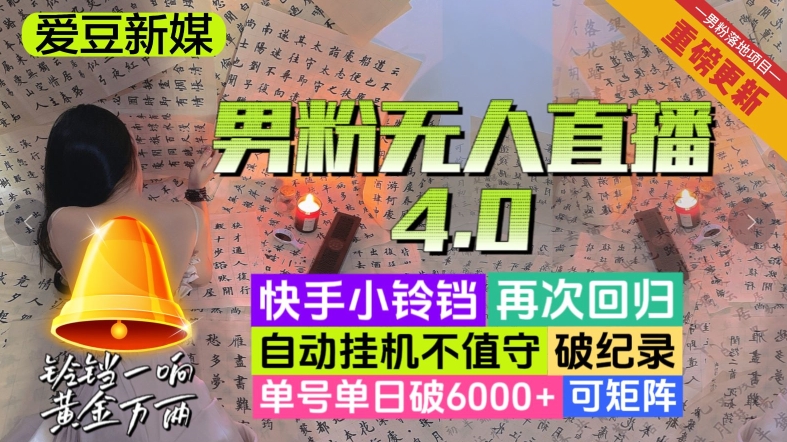 【爱豆新媒】男粉无人直播4.0：单号单日破6000+，再破纪录，可矩阵【揭秘】-轻创社
