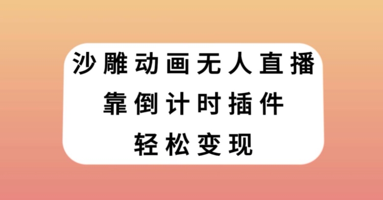 沙雕动画无人直播，靠倒计时插件轻松变现【揭秘】-轻创社