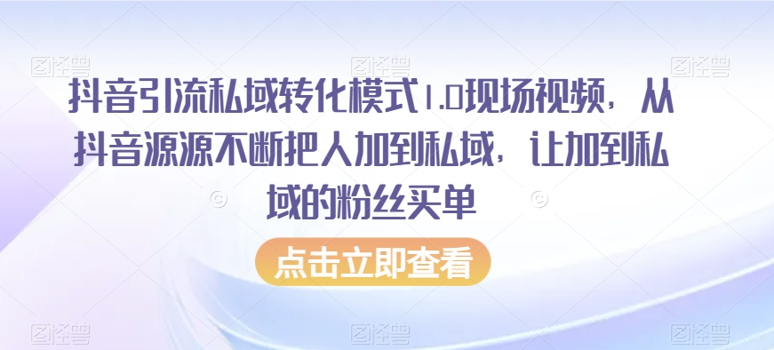 抖音引流私域转化模式1.0现场视频，从抖音源源不断把人加到私域，让加到私域的粉丝买单-轻创社