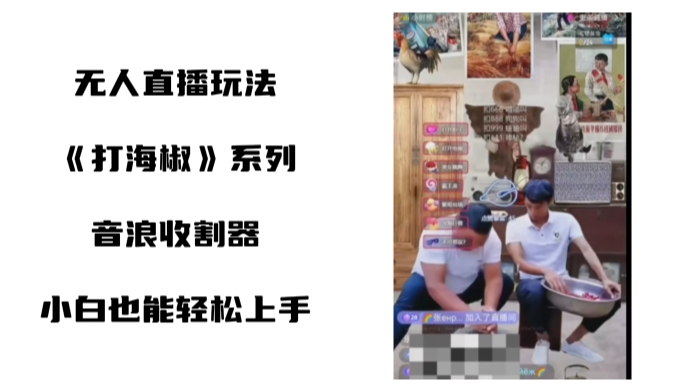 打海椒无人直播整蛊项目，小白轻松上手撸音浪收割器-轻创社