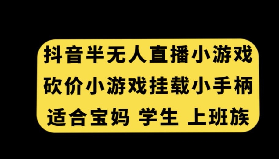 抖音半无人直播砍价小游戏，挂载游戏小手柄，适合宝妈学生上班族【揭秘】-轻创社