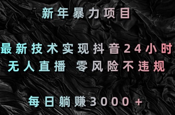 新年暴力项目，最新技术实现抖音24小时无人直播，零风险不违规，每日躺赚3000＋【揭秘】-轻创社