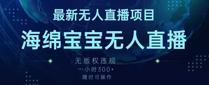 最新海绵宝宝无人直播项目，实测无版权违规，挂小铃铛一小时300+，随时可操作【揭秘】-轻创社