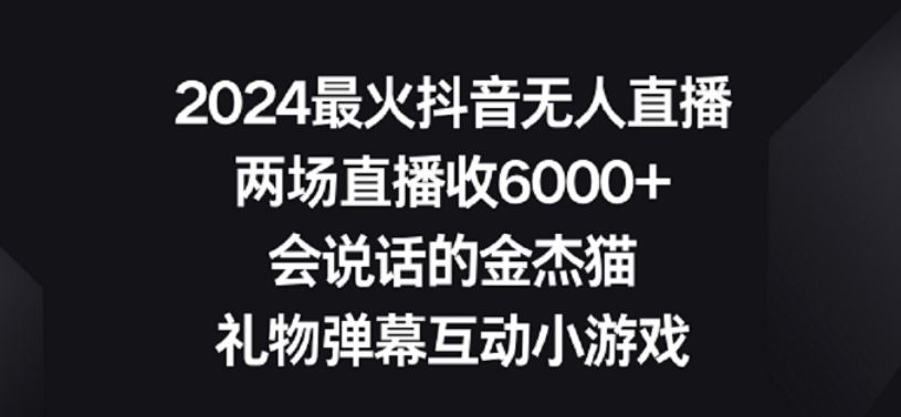 2024最火抖音无人直播，两场直播收6000+，礼物弹幕互动小游戏【揭秘】-轻创社