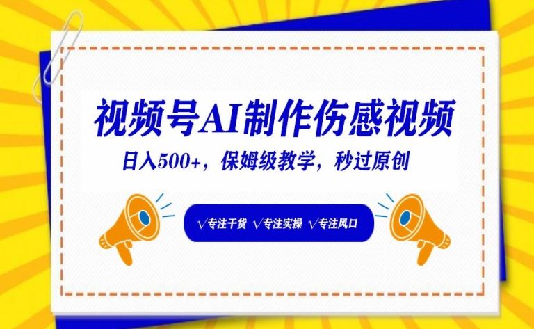 视频号AI制作伤感视频，日入500+，保姆级教学【揭秘】-轻创社