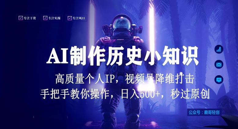 视频号AI制作历史小知识，日入1000+高质量原创个人ip，秒过原创，降维打击，全网首发【揭秘】-轻创社
