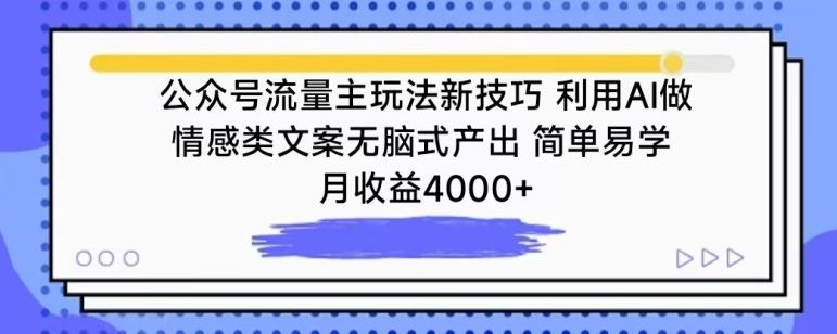 公众号流量主玩法新技巧，利用AI做情感类文案无脑式产出，简单易学，月收益4000+【揭秘】-轻创社