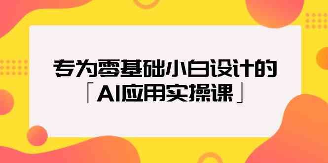 专为零基础小白设计的「AI应用实操课」-轻创社