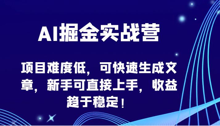 AI掘金实战营-项目难度低，可快速生成文章，新手可直接上手，收益趋于稳定！-轻创社