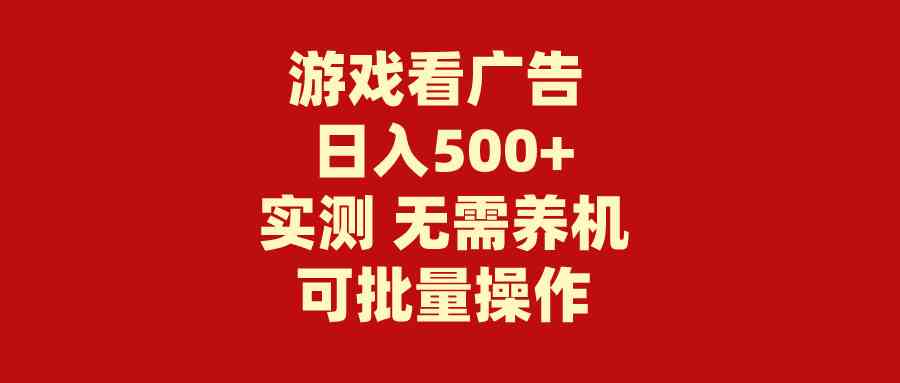 游戏看广告 无需养机 操作简单 没有成本 日入500+-轻创社