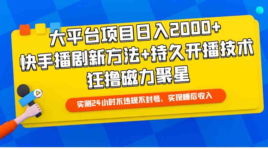 大平台项目日入2000+，快手播剧新方法+持久开播技术，狂撸磁力聚星-轻创社