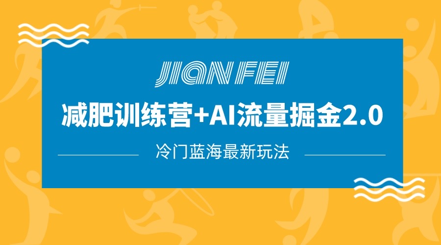 冷门减肥赛道变现+AI流量主掘金2.0玩法教程，蓝海风口项目，小白轻松月入10000+-轻创社