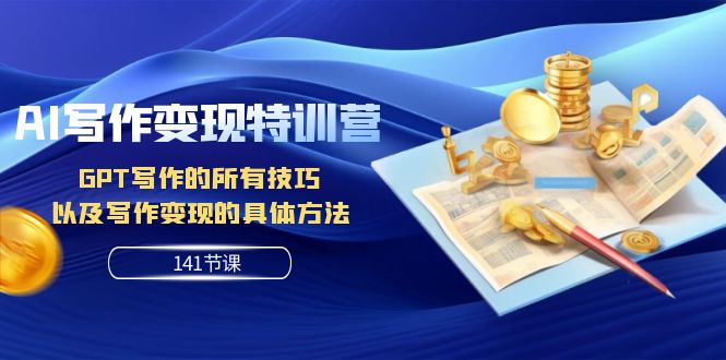 AI写作变现特训营：GPT写作的所有技巧 以及写作变现的具体方法-轻创社