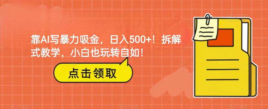 靠AI写暴力吸金！轻松日入500+！拆解式教学，小白也玩转自如！-轻创社