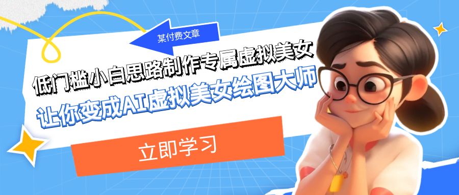 某公众号付费文章：低门槛小白思路制作专属虚拟美女 让你变成AI虚拟美女绘图大师-轻创社