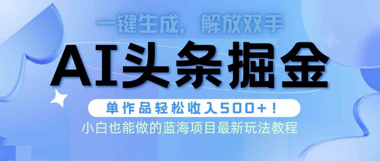 头条AI掘金术最新玩法，全AI制作无需人工修稿，一键生成单篇文章收益500+-轻创社
