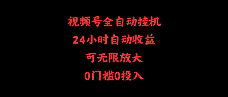 视频号全自动挂机，24小时自动收益，可无限放大，0门槛0投入-轻创社