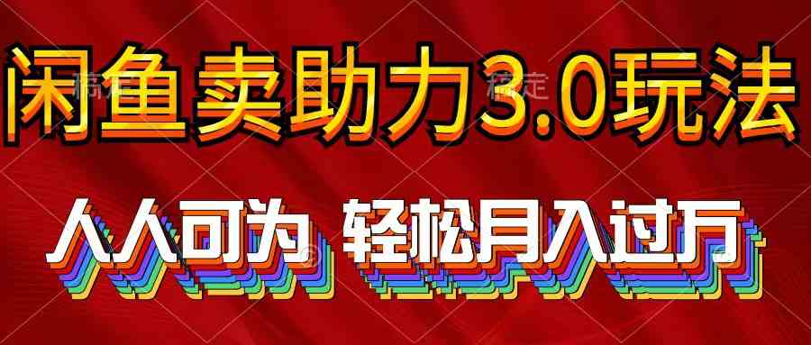 2024年闲鱼卖助力3.0玩法 人人可为 轻松月入过万-轻创社