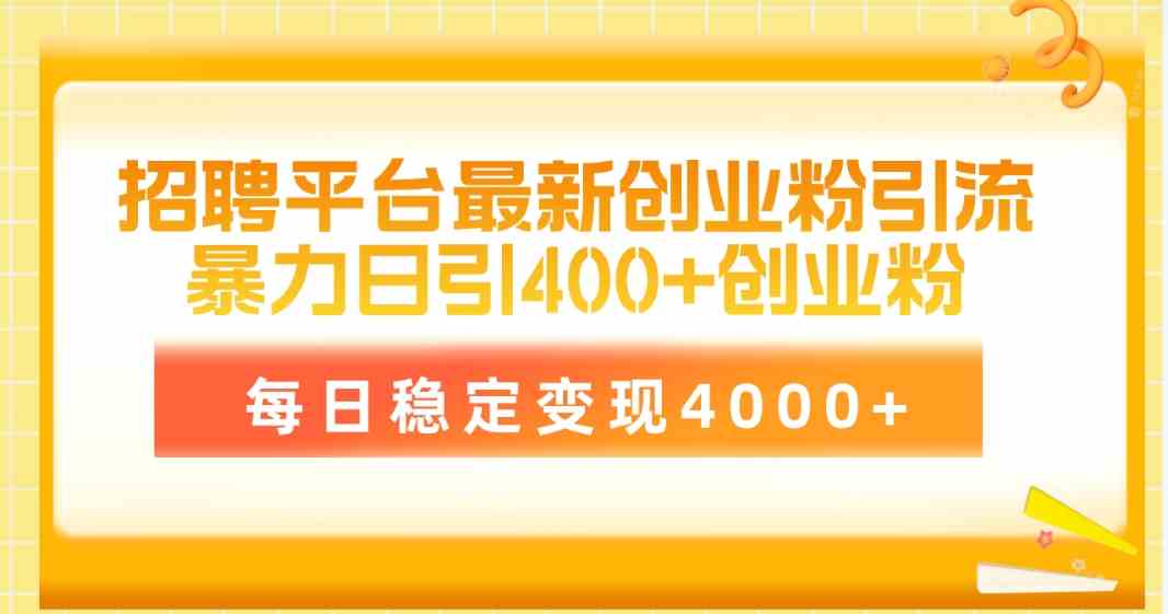 招聘平台最新创业粉引流技术，简单操作日引创业粉400+，每日稳定变现4000+-轻创社