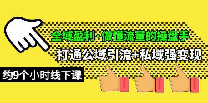 全域盈利·做懂流量的操盘手，打通公域引流+私域强变现，约9个小时线下课-轻创社