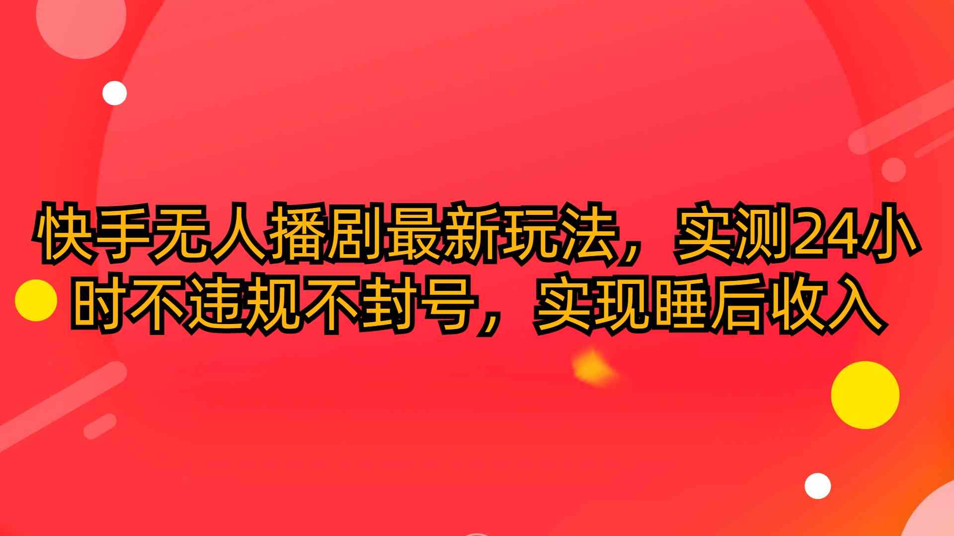 快手无人播剧最新玩法，实测24小时不违规不封号，实现睡后收入-轻创社