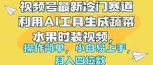 视频号最新冷门赛道利用AI工具生成蔬菜水果时装视频 操作简单月入四位数-轻创社