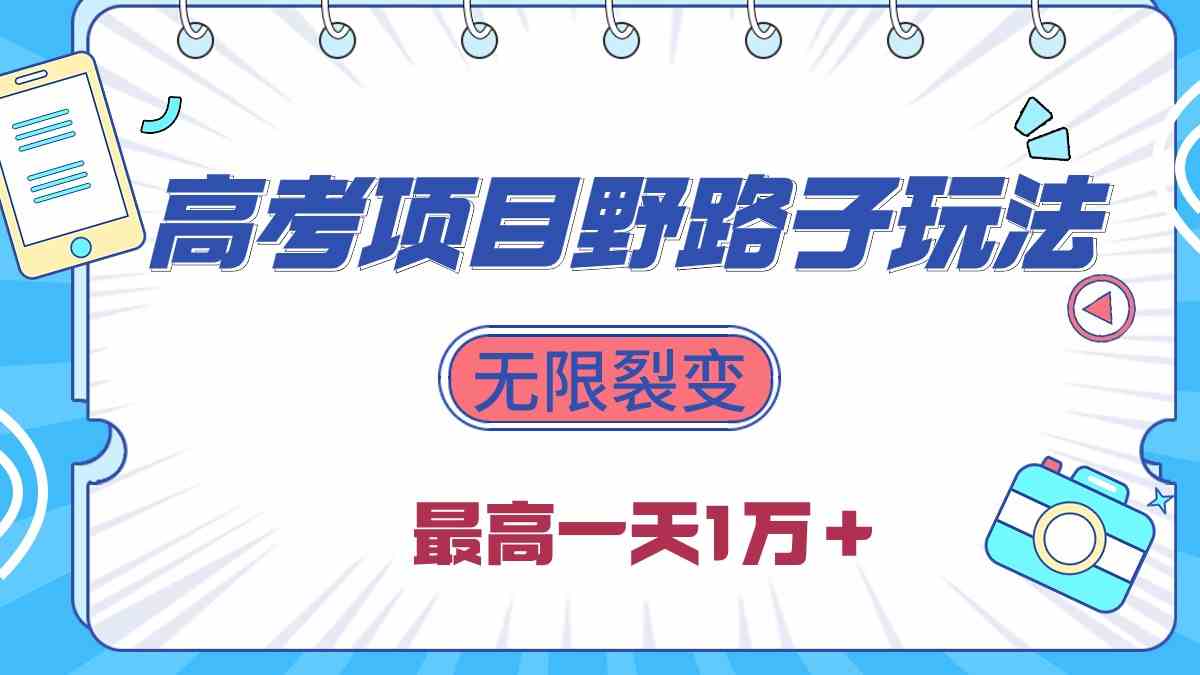 2024高考项目野路子玩法，无限裂变，最高一天1W＋！-轻创社