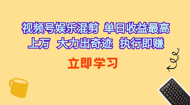 视频号娱乐混剪  单日收益最高上万   大力出奇迹   执行即赚-轻创社