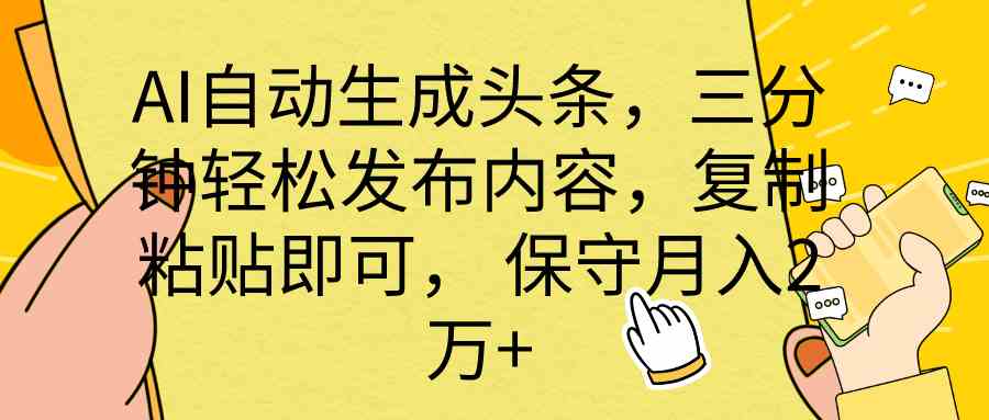 AI自动生成头条，三分钟轻松发布内容，复制粘贴即可， 保底月入2万+-轻创社