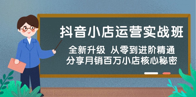 抖店经营实战演练班，升级版 从零到升阶熟练 共享月销上百万小商店核心秘密-轻创社