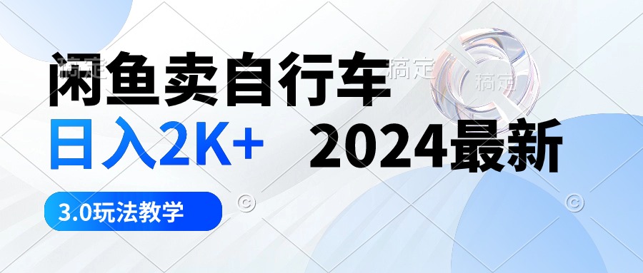 淘宝闲鱼单车 日入2K  2024全新 3.0游戏玩法课堂教学-轻创社