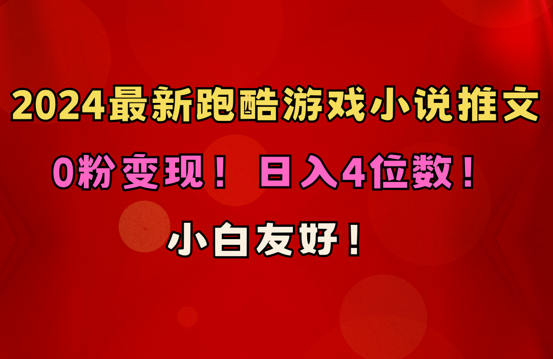 新手友善！0粉转现！日赚4个数！跑酷手游小说推文新项目-轻创社