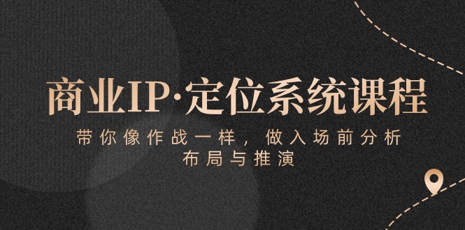 商业服务IP·手机定位系统课程内容：陪你像 战斗一样，做进场 前剖析，布局与演练-轻创社