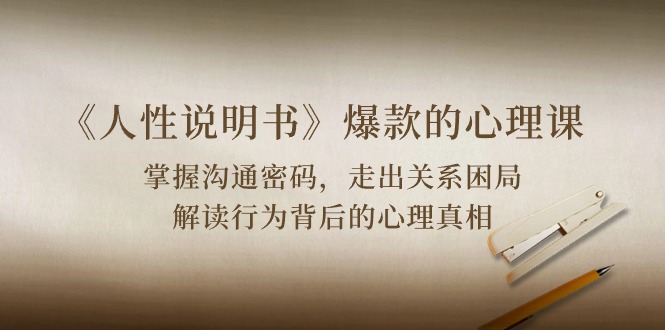 《人性 说明书》爆款心理课：沟通交流登陆密码/关联困境/讲解个人行为身后心理状态实情-轻创社