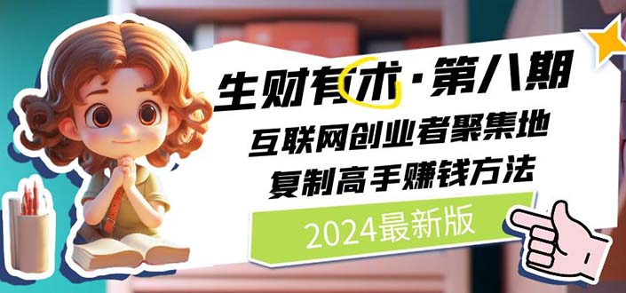 2024生财有术·第八期 互联网创业者聚集地，复制高手赚钱方法(5月9日更新)-轻创社