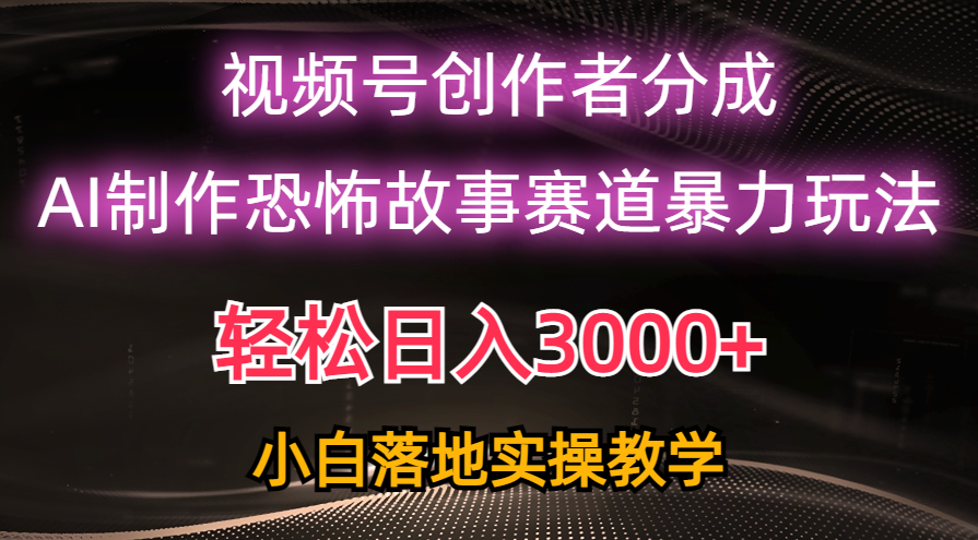 日赚3000 ，微信视频号AI恐怖鬼故事跑道暴力行为游戏玩法，轻松突破原创设计，新手也可以快速上手-轻创社
