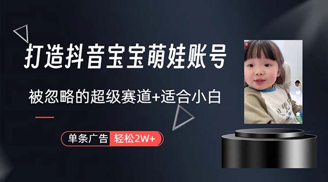 打造出抖音宝宝账户，一条广告宣传2W，大多数人被忽略的超级赛道，新手简易下手-轻创社