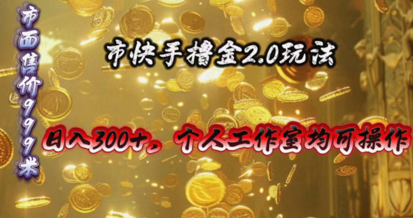 快手掘金2.0玩法，日入300+，个人工作室均可操作-轻创社