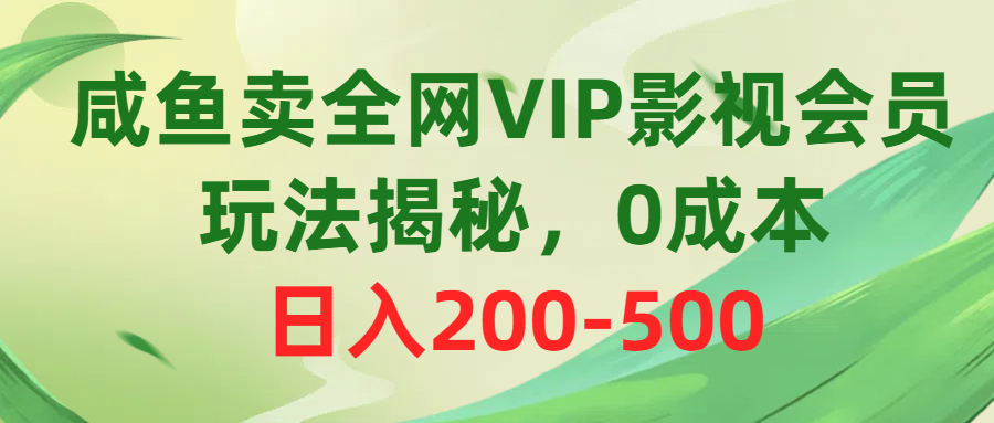 咸鱼卖全网VIP影视会员，玩法揭秘，0成本日入200-500-轻创社