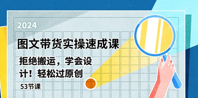 全新图文并茂卖货实际操作速成课，回绝运送，懂得设计方案！轻松突破原创设计  (53堂课)-轻创社