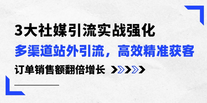 3大社交媒体引流方法实际操作加强，多种渠道站外引流/高效率营销获客/订单信息销售总额翻倍增长-轻创社