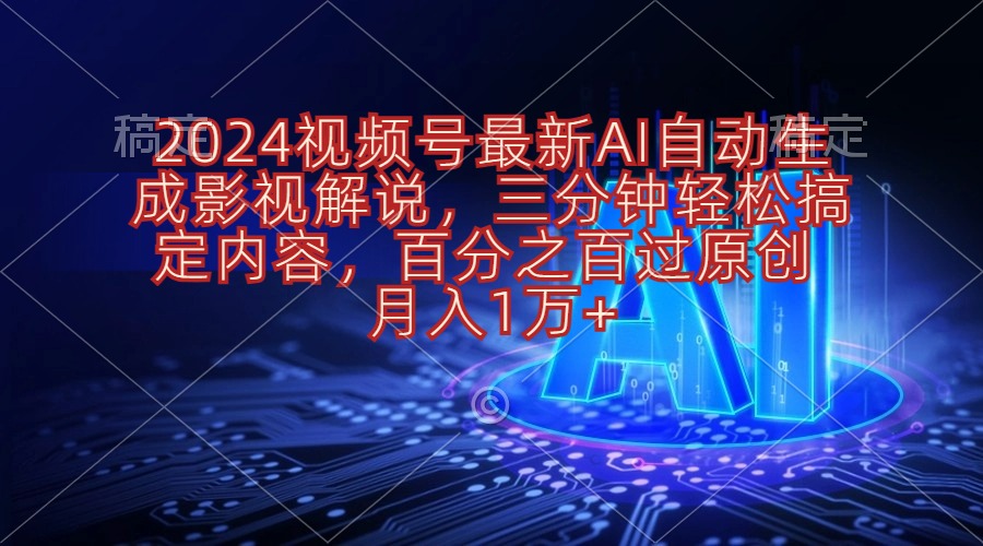 2024微信视频号全新AI一键生成电影解说，三分钟轻松解决具体内容，100%过原…-轻创社