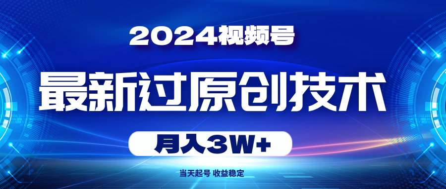2024微信视频号全新过原创技术，当日养号，收益稳定，月入3W-轻创社