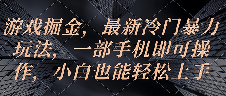 手机游戏掘金队，全新小众暴力行为游戏玩法，一部手机即可操作，新手也可以快速上手-轻创社